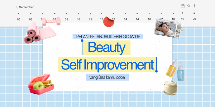 Pelan-Pelan Jadi Lebih Glow Up, Ini Beauty Self Improvement yang Bisa Dicoba